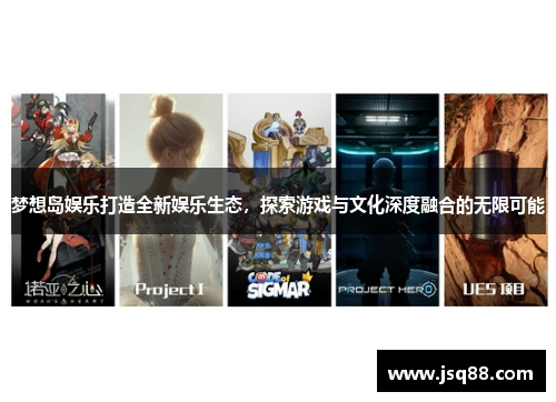 梦想岛娱乐打造全新娱乐生态，探索游戏与文化深度融合的无限可能