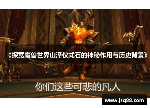《探索魔兽世界山泽仪式石的神秘作用与历史背景》