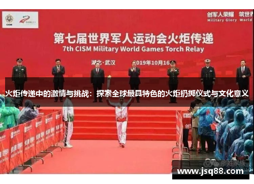 火炬传递中的激情与挑战：探索全球最具特色的火炬扔掷仪式与文化意义